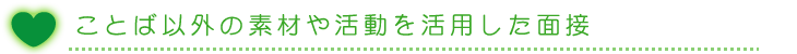 ことば以外の素材や活動を活用した面接